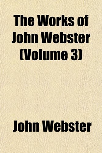 The Works of John Webster (Volume 3) (9781152131996) by Webster, John