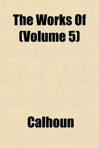 The Works Of (Volume 5) (9781152132504) by Calhoun