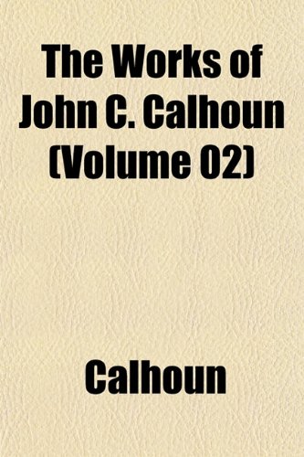 The Works of John C. Calhoun (Volume 02) (9781152132542) by Calhoun