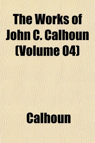 9781152132580: The Works of John C. Calhoun (Volume 04)