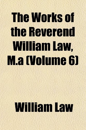 The Works of the Reverend William Law, M.a (Volume 6) (9781152133174) by Law, William