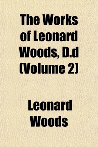The Works of Leonard Woods, D.d (Volume 2) (9781152133266) by Woods, Leonard