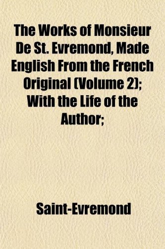 The Works of Monsieur De St. Evremond, Made English From the French Original (Volume 2); With the Life of the Author; (9781152133303) by Saint-Evremond