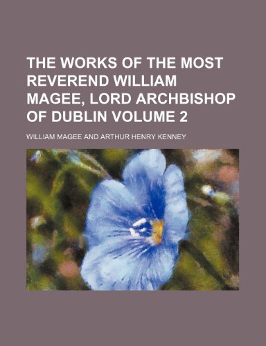 The works of the most reverend William Magee, Lord Archbishop of Dublin Volume 2 (9781152133358) by Magee, William