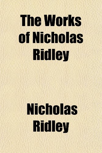 The Works of Nicholas Ridley (9781152133884) by Ridley, Nicholas