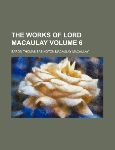 The works of Lord Macaulay Volume 6 (9781152133921) by Macaulay, Baron Thomas Babington