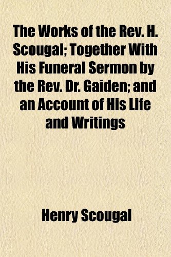 The Works of the Rev. H. Scougal; Together With His Funeral Sermon by the Rev. Dr. Gaiden; and an Account of His Life and Writings (9781152134447) by Scougal, Henry