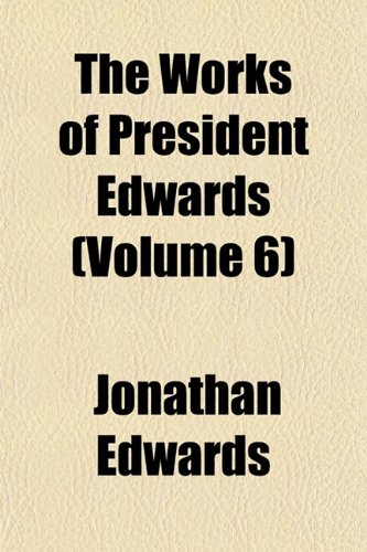 The Works of President Edwards (Volume 6) (9781152135079) by Edwards, Jonathan