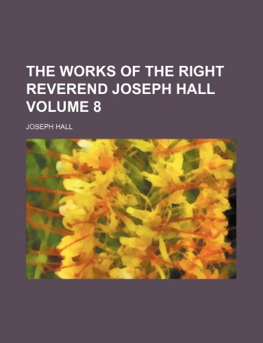 The works of the Right Reverend Joseph Hall Volume 8 (9781152135888) by Hall, Joseph