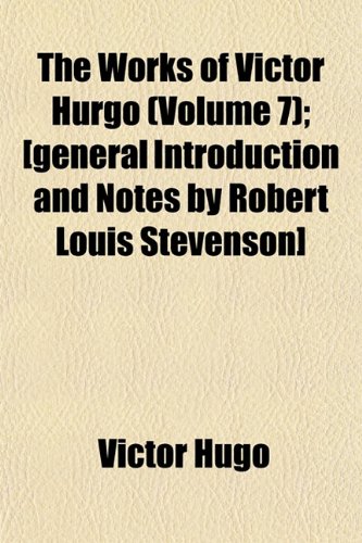 The Works of Victor Hurgo (Volume 7); [general Introduction and Notes by Robert Louis Stevenson] (9781152137196) by Hugo, Victor