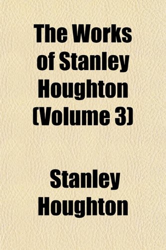 The Works of Stanley Houghton (Volume 3) (9781152137387) by Houghton, Stanley