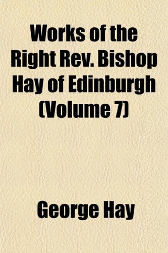 Works of the Right Rev. Bishop Hay of Edinburgh (Volume 7) (9781152137882) by Hay, George