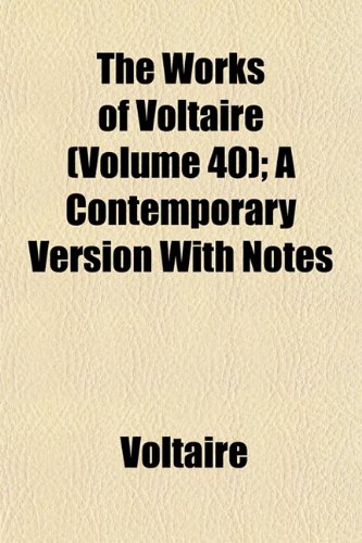 The Works of Voltaire (Volume 40); A Contemporary Version With Notes (9781152137974) by Voltaire