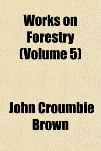 Works on Forestry (Volume 5) (9781152138261) by Brown, John Croumbie