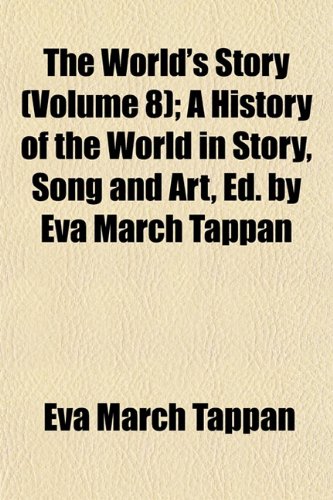 The World's Story (Volume 8); A History of the World in Story, Song and Art, Ed. by Eva March Tappan (9781152139565) by Tappan, Eva March