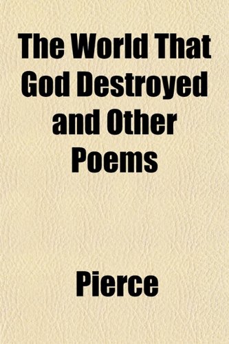 The World That God Destroyed and Other Poems (9781152139923) by Pierce