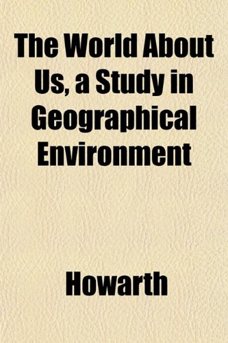 The World About Us, a Study in Geographical Environment (9781152140738) by Howarth