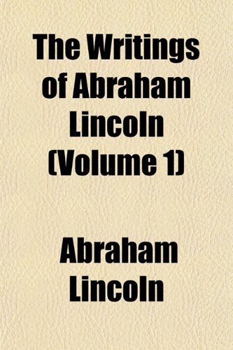 The Writings of Abraham Lincoln (Volume 1) (9781152141247) by Lincoln, Abraham