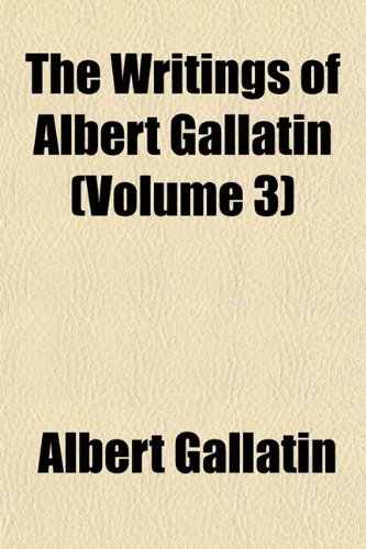 9781152141360: The Writings of Albert Gallatin (Volume 3)