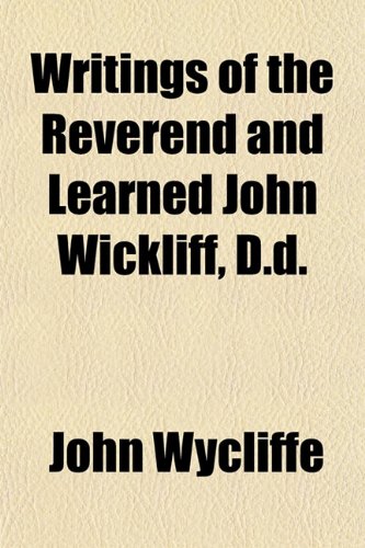 Writings of the Reverend and Learned John Wickliff, D.d. (9781152141728) by Wycliffe, John