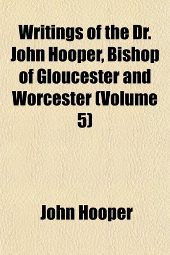 Writings of the Dr. John Hooper, Bishop of Gloucester and Worcester (Volume 5) (9781152142350) by Hooper, John