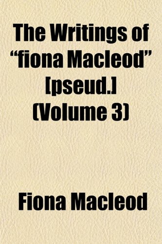 The Writings of "fiona Macleod" [pseud.] (Volume 3) (9781152142503) by Macleod, Fiona