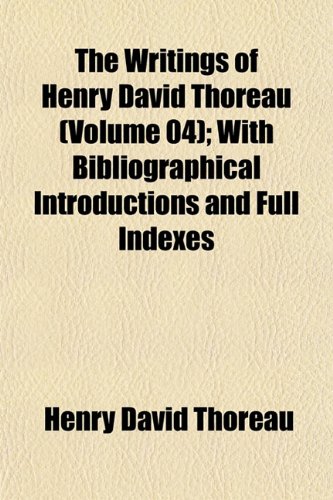 The Writings of Henry David Thoreau (Volume 04); With Bibliographical Introductions and Full Indexes (9781152142633) by Thoreau, Henry David