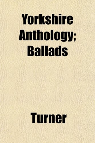 Yorkshire Anthology; Ballads (9781152144354) by Turner
