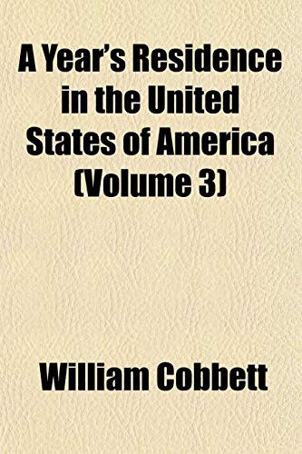 A Year's Residence in the United States of America (Volume 3) (9781152145047) by Cobbett, William