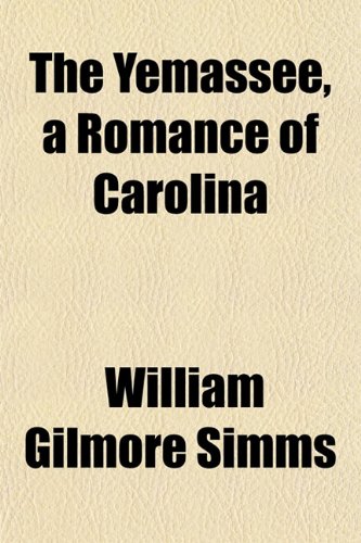 The Yemassee, a Romance of Carolina (9781152145337) by Simms, William Gilmore