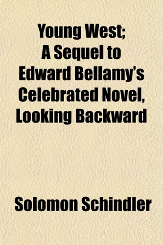 Young West; A Sequel to Edward Bellamy's Celebrated Novel, Looking Backward (9781152145726) by Schindler, Solomon