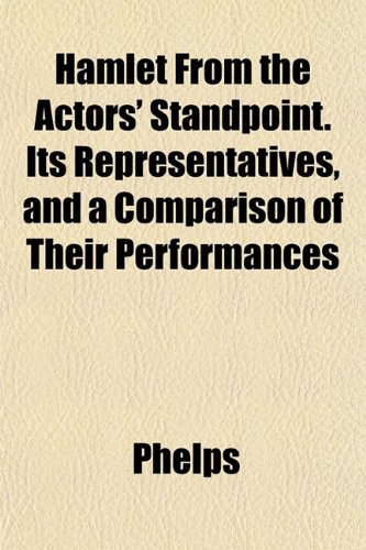Hamlet From the Actors' Standpoint. Its Representatives, and a Comparison of Their Performances (9781152149960) by Phelps