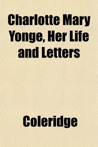 Charlotte Mary Yonge, Her Life and Letters (9781152150867) by Coleridge