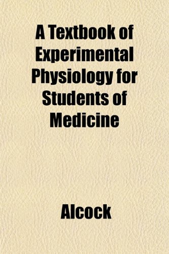 A Textbook of Experimental Physiology for Students of Medicine (9781152155688) by Alcock