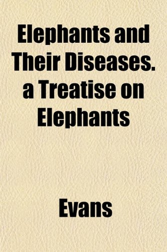 Elephants and Their Diseases. a Treatise on Elephants (9781152156579) by Evans