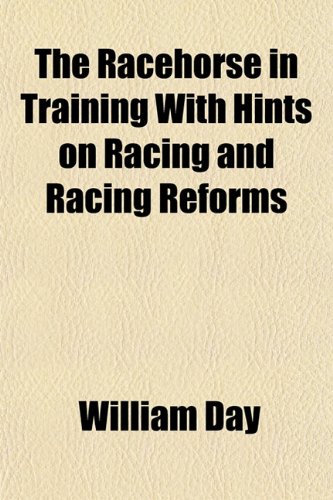 The Racehorse in Training With Hints on Racing and Racing Reforms (9781152156715) by Day, William