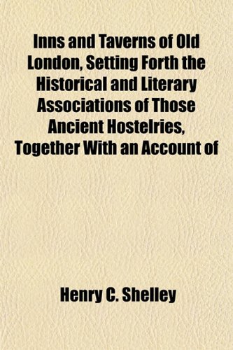 9781152157095: Inns and Taverns of Old London, Setting Forth the Historical and Literary Associations of Those Ancient Hostelries, Together With an Account of