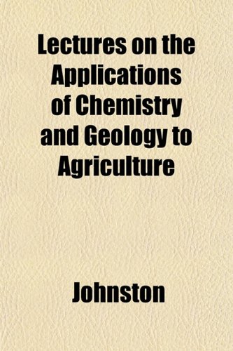 Lectures on the Applications of Chemistry and Geology to Agriculture (9781152160750) by Johnston