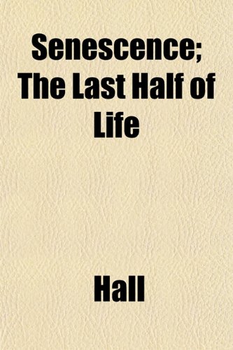 Senescence; The Last Half of Life (9781152161917) by Hall