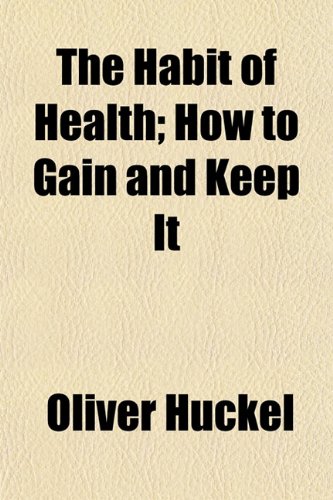 The Habit of Health; How to Gain and Keep It (9781152162860) by Huckel, Oliver