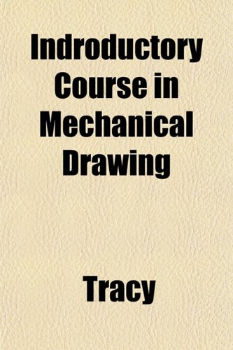 Indroductory Course in Mechanical Drawing (9781152164987) by Tracy