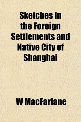 Sketches in the Foreign Settlements and Native City of Shanghai (9781152166226) by MacFarlane, W