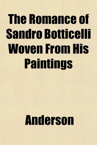 The Romance of Sandro Botticelli Woven from His Paintings (9781152167124) by Anderson, John