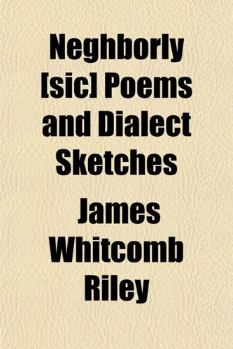 Neghborly [sic] Poems and Dialect Sketches (9781152169531) by Riley, James Whitcomb