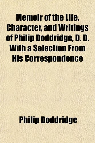 Memoir of the Life, Character, and Writings of Philip Doddridge, D. D. With a Selection From His Correspondence (9781152169944) by Doddridge, Philip