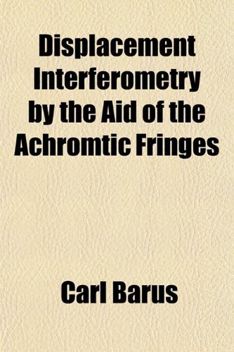 Displacement Interferometry by the Aid of the Achromtic Fringes (9781152170070) by Barus, Carl