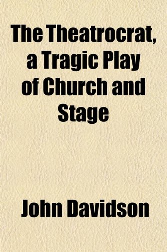 The Theatrocrat, a Tragic Play of Church and Stage (9781152173750) by Davidson, John