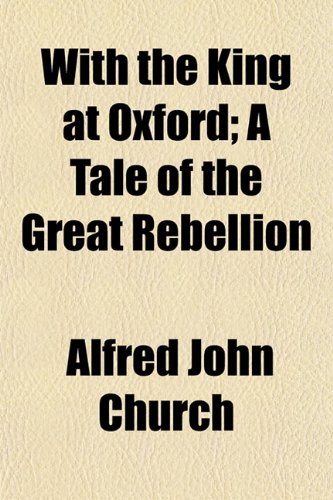 With the King at Oxford; A Tale of the Great Rebellion (9781152174061) by Church, Alfred John