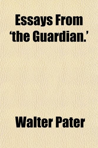 Essays From 'the Guardian.' (9781152174283) by Pater, Walter