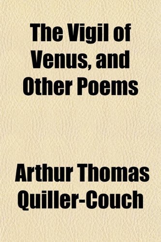 The Vigil of Venus, and Other Poems (9781152174665) by Quiller-Couch, Arthur Thomas